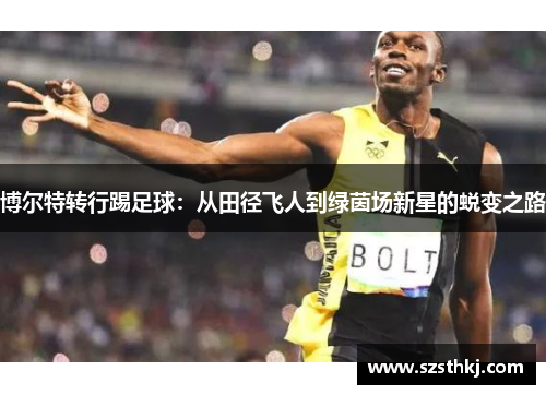 博尔特转行踢足球：从田径飞人到绿茵场新星的蜕变之路