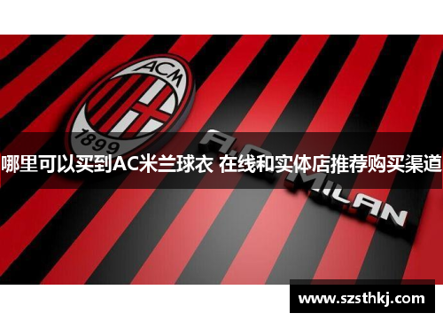 哪里可以买到AC米兰球衣 在线和实体店推荐购买渠道