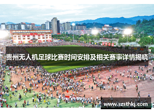 贵州无人机足球比赛时间安排及相关赛事详情揭晓
