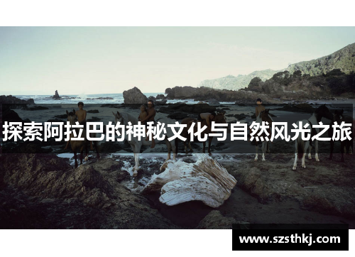 探索阿拉巴的神秘文化与自然风光之旅