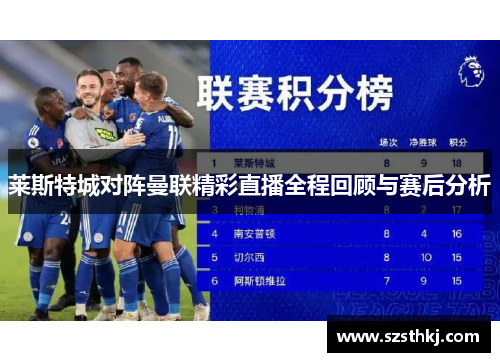 莱斯特城对阵曼联精彩直播全程回顾与赛后分析
