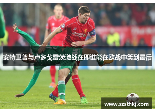 安特卫普与卢多戈雷茨激战在即谁能在欧战中笑到最后