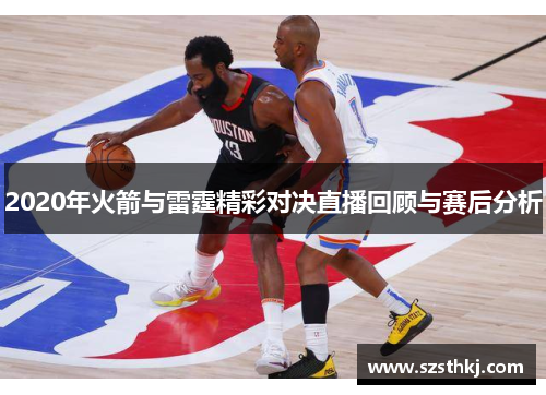 2020年火箭与雷霆精彩对决直播回顾与赛后分析