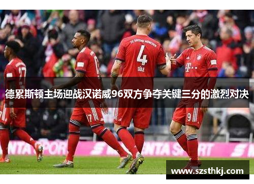 德累斯顿主场迎战汉诺威96双方争夺关键三分的激烈对决